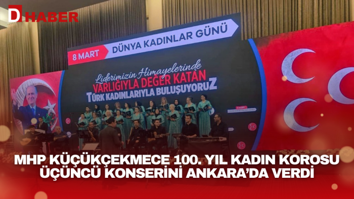 MHP KÜÇÜKÇEKMECE 100. YIL KADIN KOROSU ÜÇÜNCÜ KONSERİNİ ANKARA’DA VERDİ